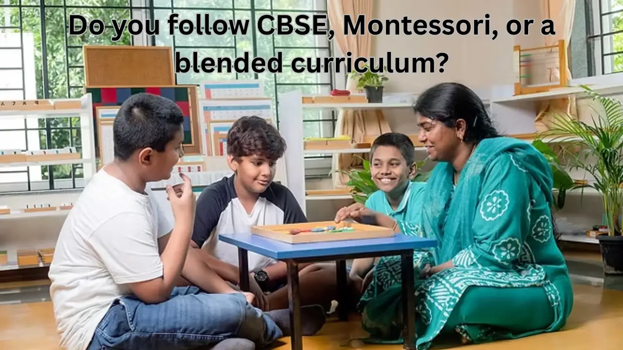 Do you follow CBSE, Montessori, or a blended curriculum