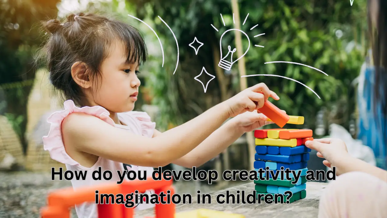 How do you develop creativity and imagination in children