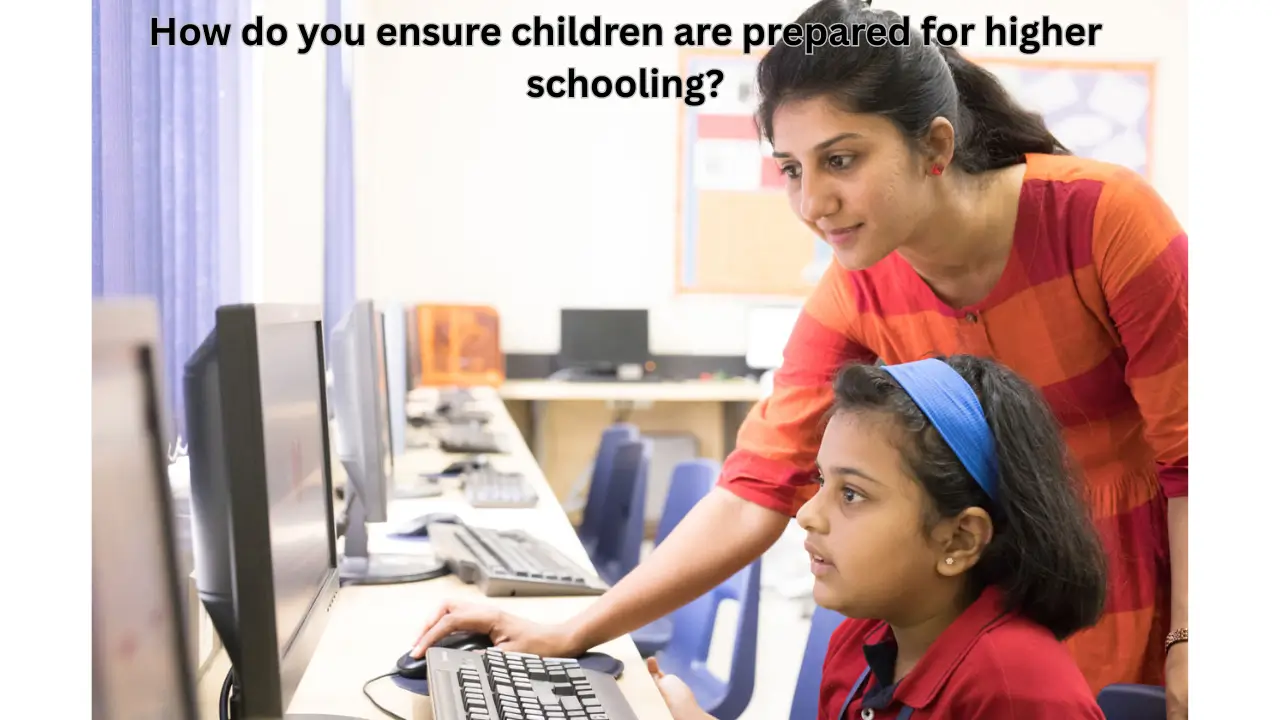 How do you ensure children are prepared for higher schooling?