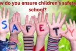How do you ensure children’s safety at school
