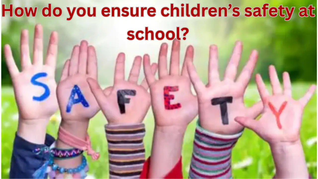 How do you ensure children’s safety at school